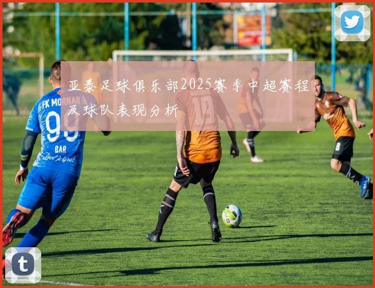 亚泰足球俱乐部2025赛季中超赛程及球队表现分析